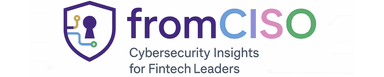 FromCISO — Cybersecurity Insights for Fintech Leaders